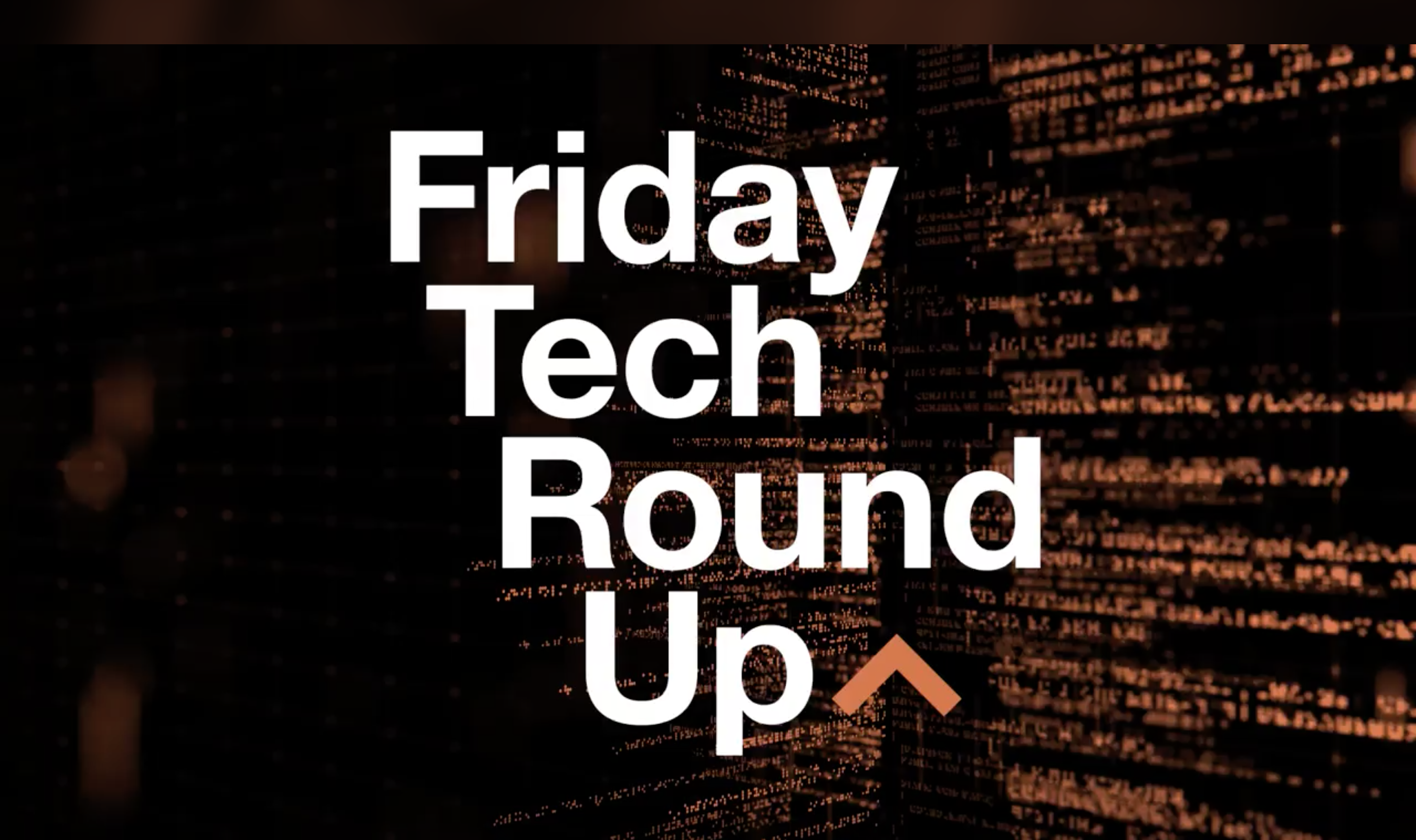 Friday Tech Round Up – Episode 26